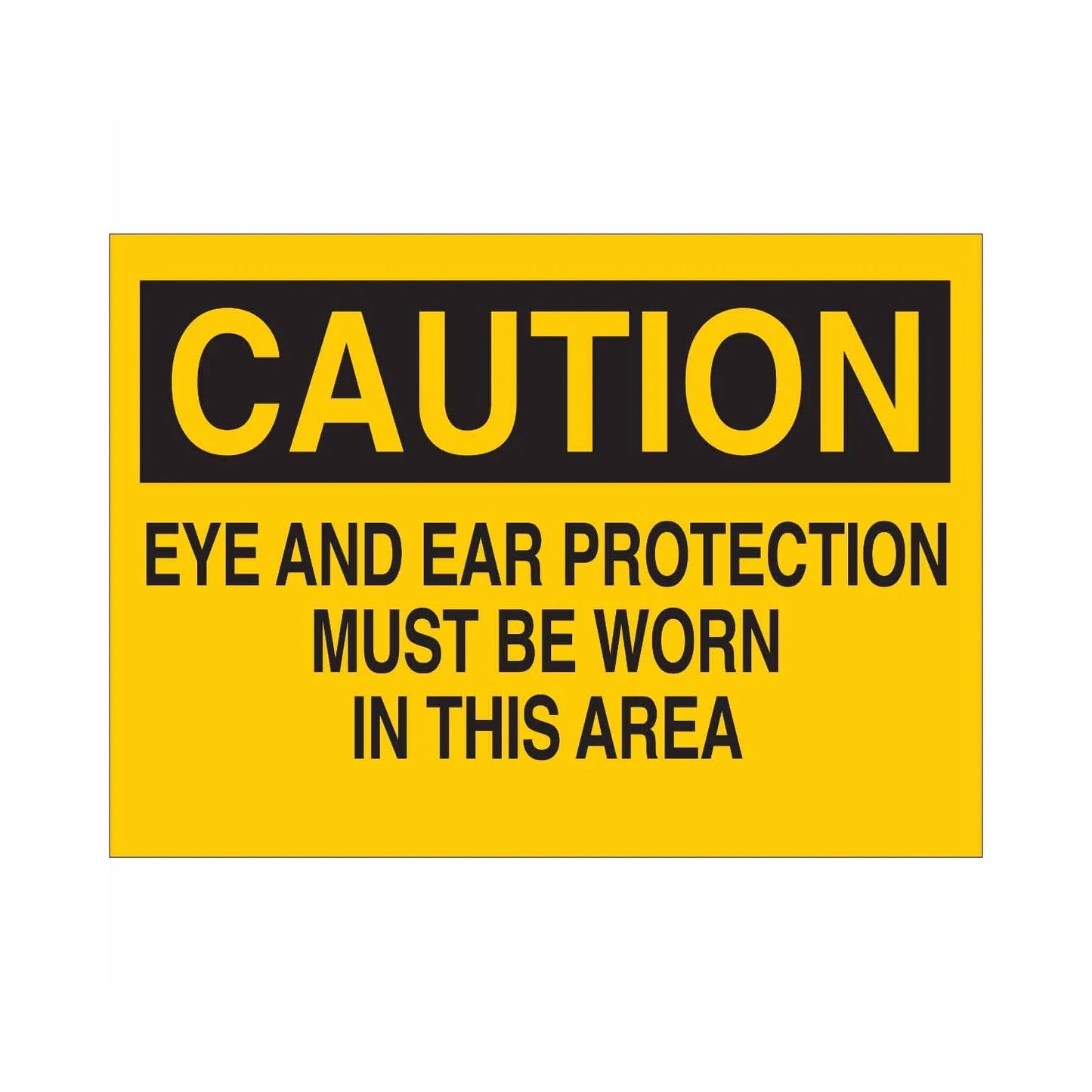 CAUTION Eye And Ear Protection Must Be Worn In This Area Sign