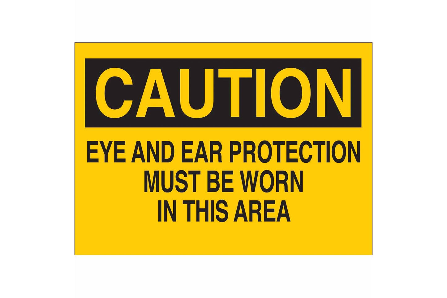 CAUTION Ear And Eye Protection Must Be Worn In This Area Sign